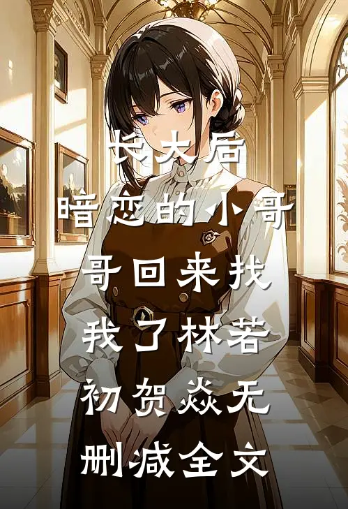 长大后，暗恋的小哥哥回来找我了林若初贺焱无删减全文