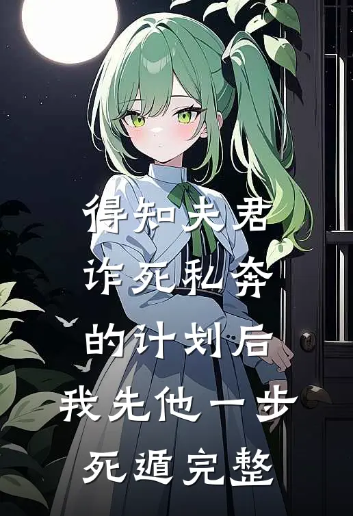 得知夫君诈死私奔的计划后，我先他一步死遁完整