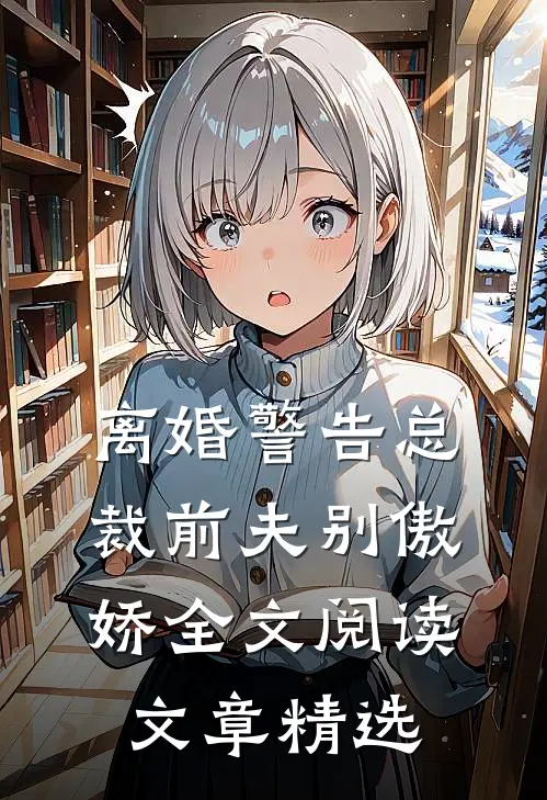 离婚警告总裁前夫别傲娇全文阅读文章精选
