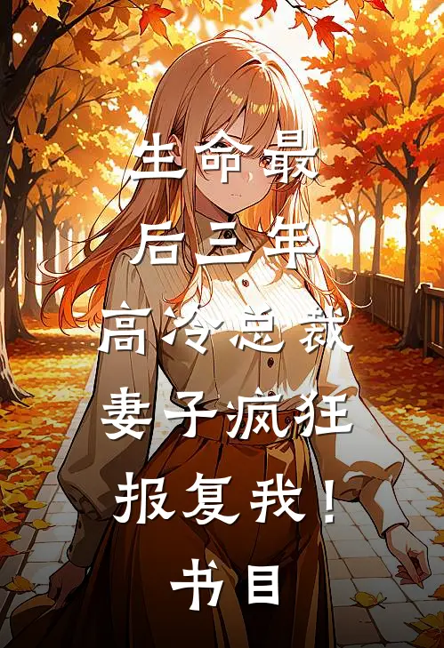 生命最后三年,高冷总裁妻子疯狂报复我!书目免费阅读