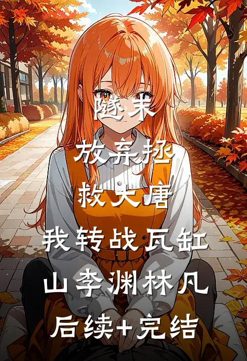 隧末：放弃拯救大唐，我转战瓦缸山李渊林凡后续+完结