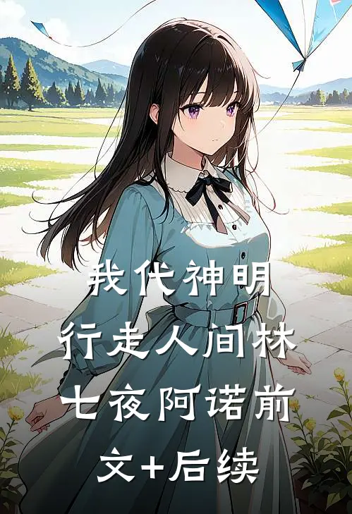 我代神明，行走人间林七夜阿诺前文+后续
