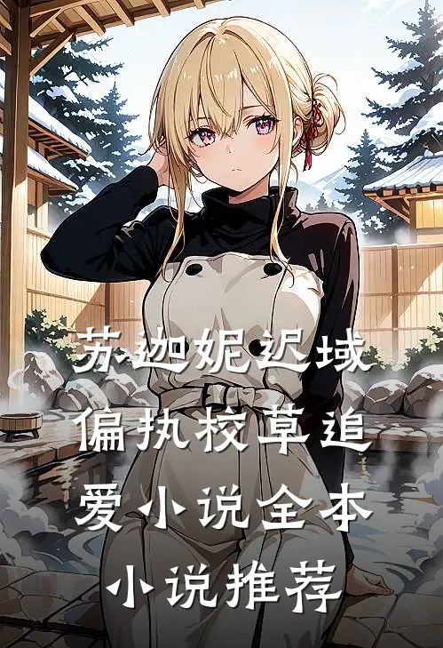 苏迦妮迟域偏执校草追爱小说全本小说推荐