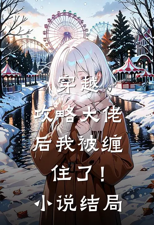 穿越攻略大佬后我被缠住了!结局怎么样