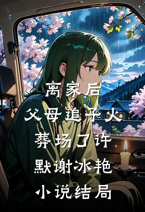 离家后，父母追子火葬场了许默谢冰艳小说结局