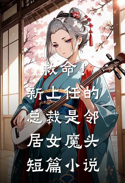 救命!新上任的总裁是邻居女魔头短篇在线阅读