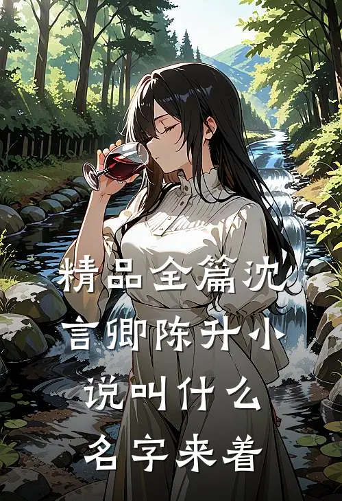 精品全篇沈言卿陈升小说叫什么名字来着