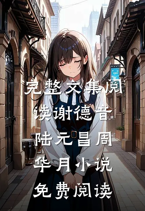 完整文集阅读谢德音陆元昌周华月小说免费阅读