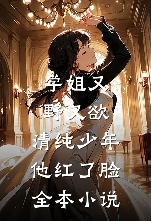 学姐又野又欲,清纯少年他红了脸全本免费阅读