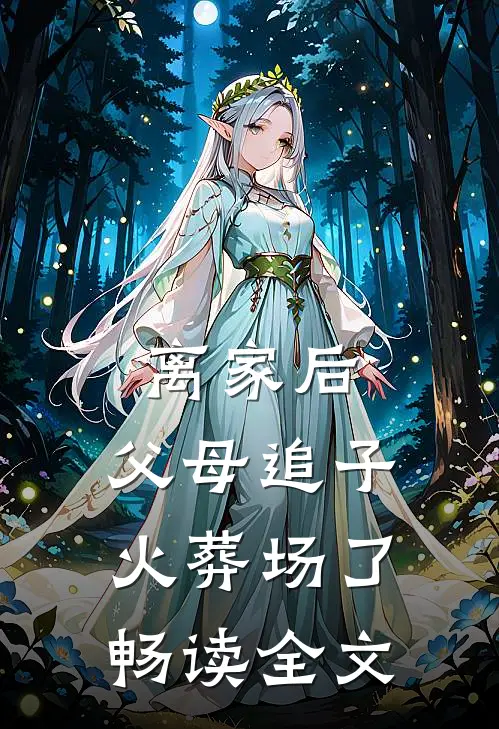 离家后，父母追子火葬场了畅读全文