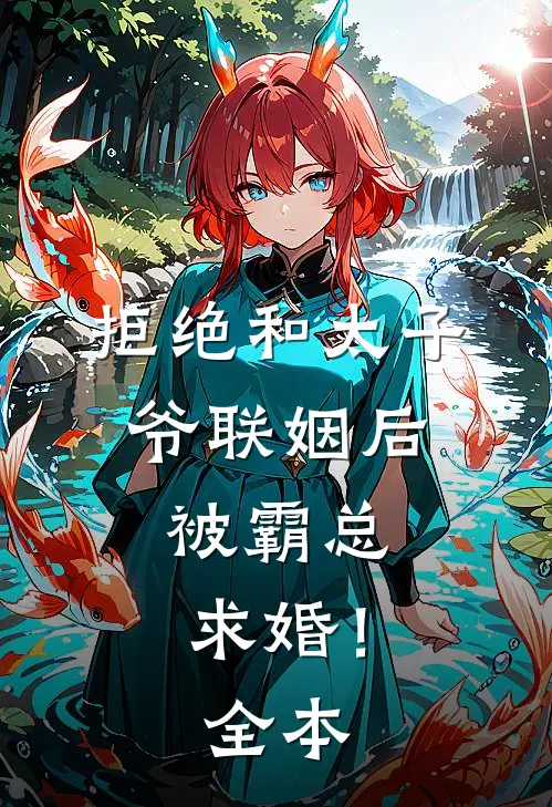 拒绝和太子爷联姻后,被霸总求婚!全本