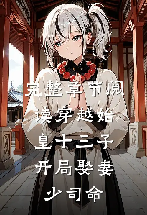 完整章节阅读穿越始皇十三子,开局娶妻少司命的
