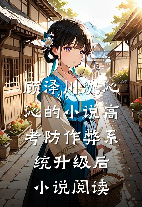 顾泽川沈沁沁的小说高考防作弊系统升级后小说阅读
