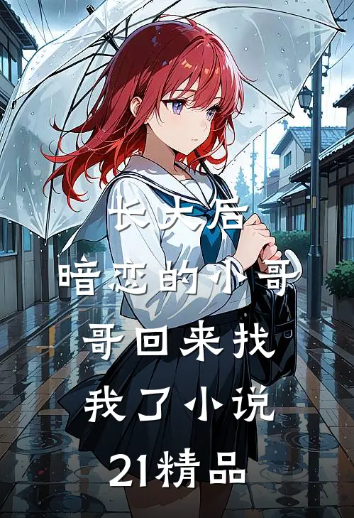 长大后,暗恋的小哥哥回来找我了小说21精品