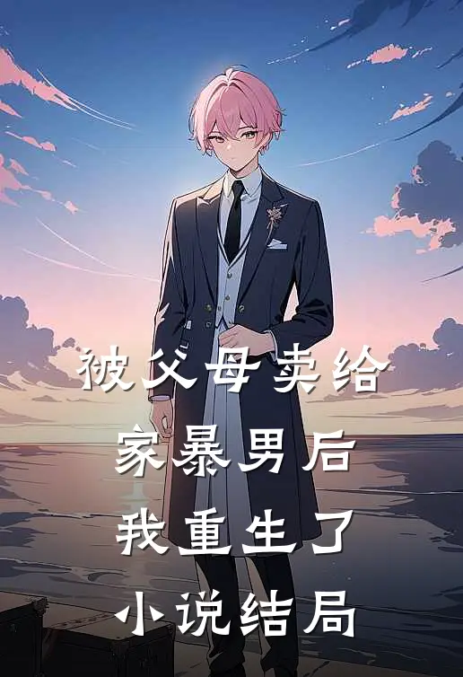 被父母卖给家暴男后,我重生了结局怎么样