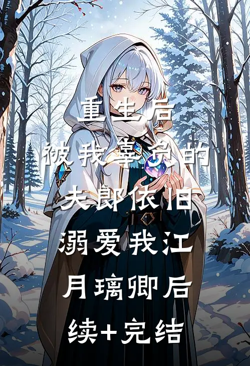 重生后，被我辜负的夫郎依旧溺爱我江月璃卿后续+完结