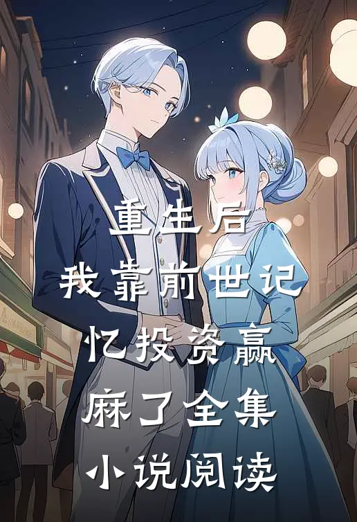 重生后，我靠前世记忆投资赢麻了全集小说阅读