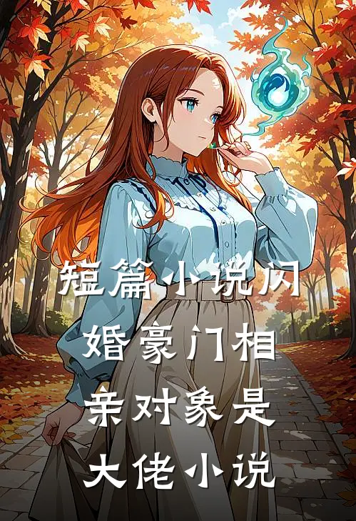 短篇小说闪婚豪门相亲对象是大佬小说