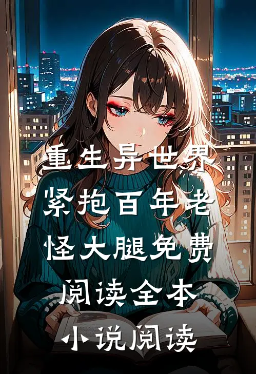 重生异世界:紧抱百年老怪大腿免费阅读全本小说阅读