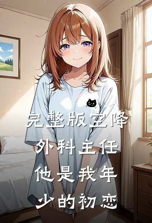 完整版空降外科主任，他是我年少的初恋