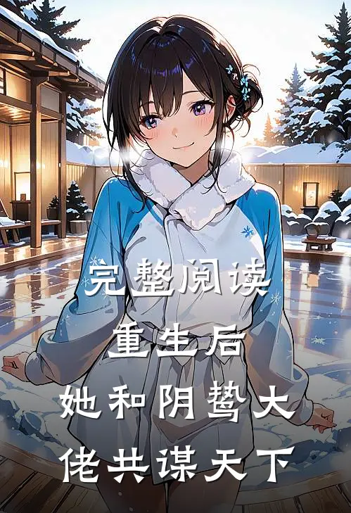 完整阅读重生后，她和阴鸷大佬共谋天下