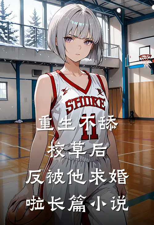重生不舔校草后，反被他求婚啦长篇小说