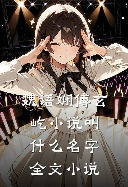 魏语娴傅玄屹小说叫什么名字全文小说