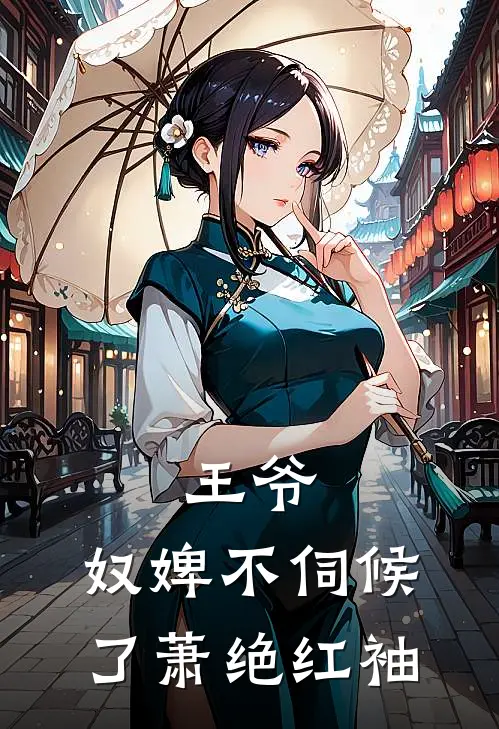 王爷,奴婢不伺候了萧绝红袖的