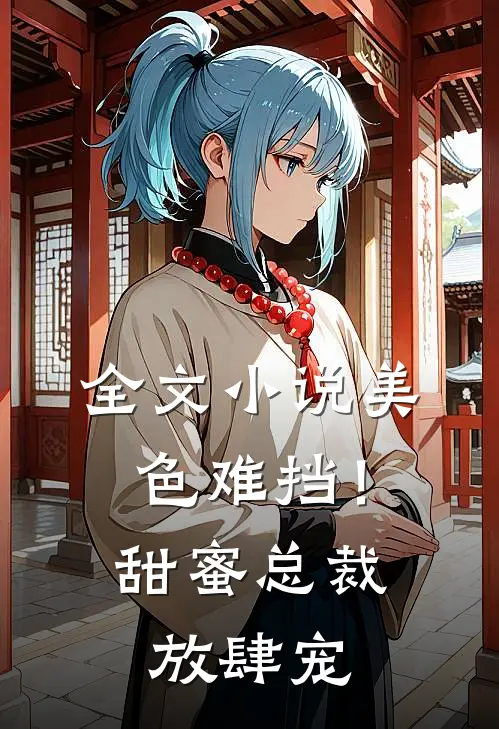 全文美色难挡!甜蜜总裁放肆宠免费阅读