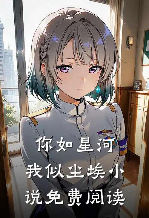 你如星河,我似尘埃免费阅读无弹窗