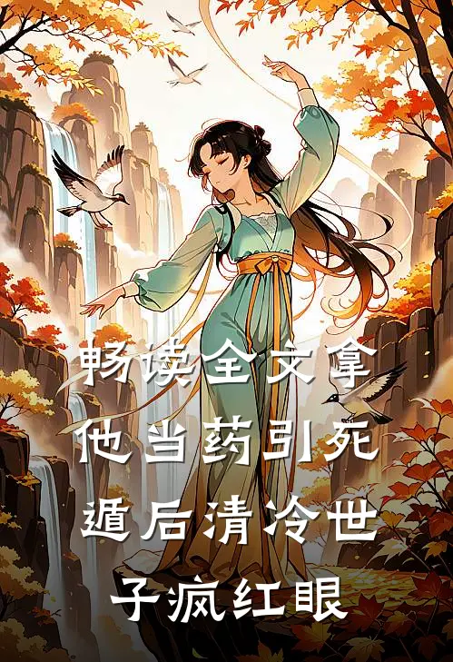 畅读全文拿他当药引死遁后清冷世子疯红眼