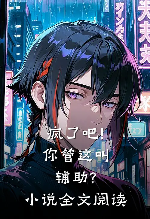 疯了吧!你管这叫辅助?全文阅读无弹窗