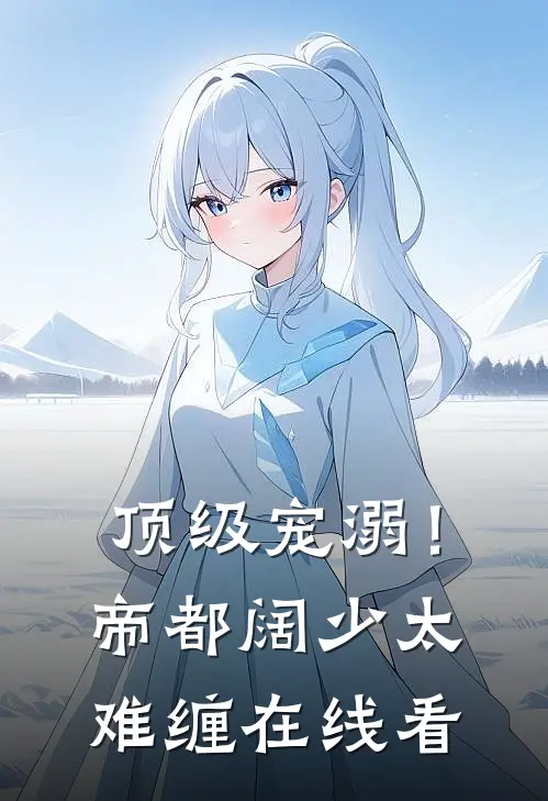 顶级宠溺！帝都阔少太难缠在线看