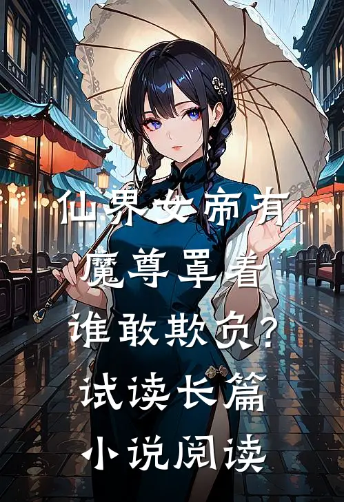 仙界女帝有魔尊罩着,谁敢欺负?  试读长篇小说阅读