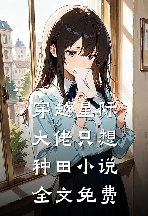 穿越星际：大佬只想种田小说全文免费