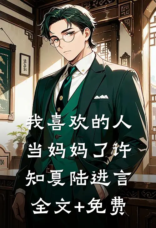 我喜欢的人当妈妈了许知夏陆进言全文+免费