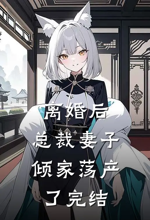 离婚后,总裁妻子倾家荡产了完结