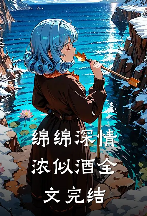 绵绵深情浓似酒全文完结