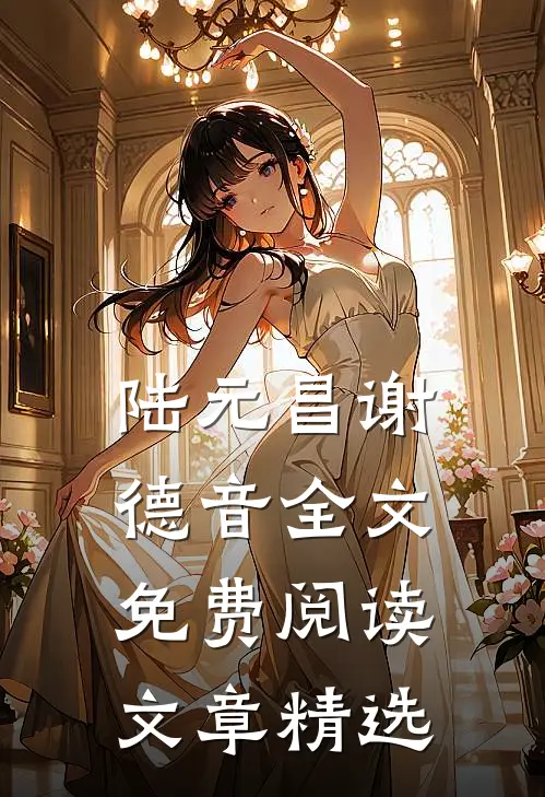 陆元昌谢德音全文免费阅读文章精选