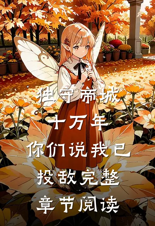 独守帝城十万年,你们说我已投敌完整章节阅读免费