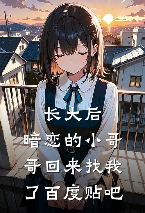 长大后，暗恋的小哥哥回来找我了百度贴吧