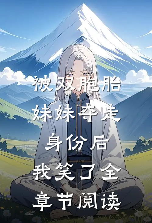 被双胞胎妹妹夺走身份后，我笑了全章节阅读