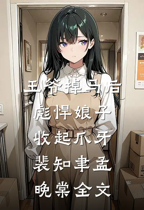 王爷掉马后，彪悍娘子收起爪牙裴知聿孟晚棠全文