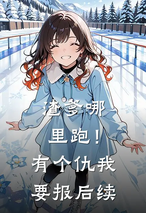渣爹哪里跑！有个仇我要报后续