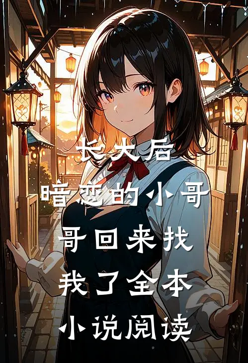 长大后，暗恋的小哥哥回来找我了全本小说阅读