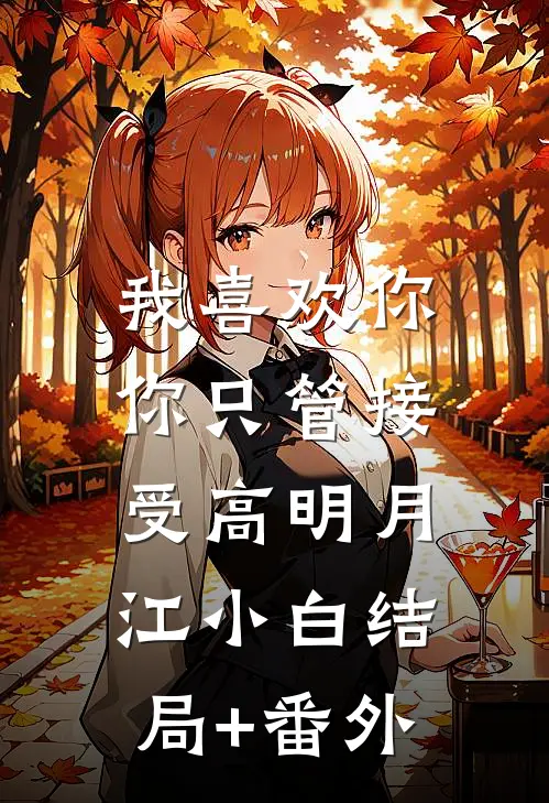我喜欢你，你只管接受高明月江小白结局+番外