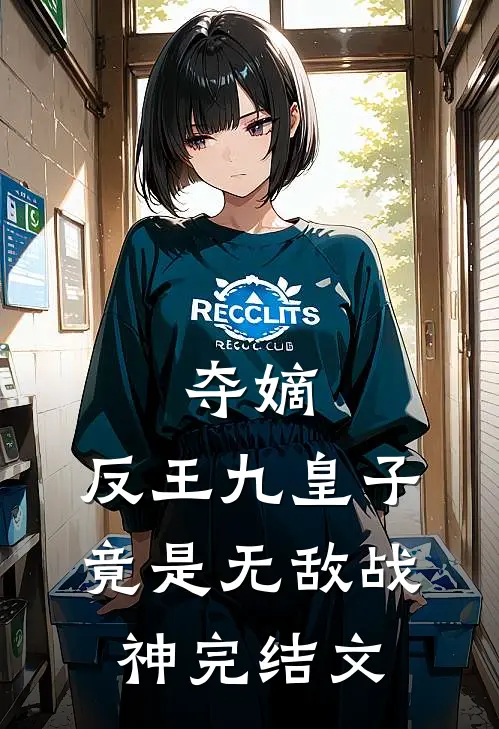 夺嫡反王九皇子,竟是无敌战神完结文学