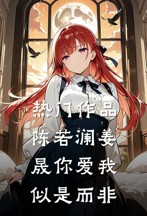 热门作品陈若澜姜晟你爱我似是而非