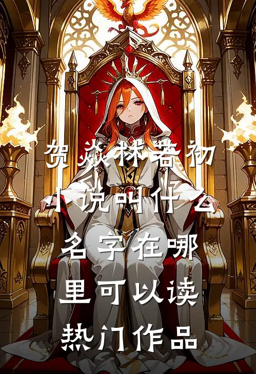 贺焱林若初小说叫什么名字在哪里可以读热门作品