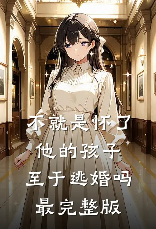 不就是怀了他的孩子,至于逃婚吗最完整版